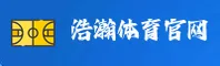 浩瀚体育「中国」官方网站